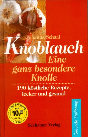 Knoblauch, Eine ganz besondere Knolle, 190 köstliche Rezepte lecker und gesund - Schaal Johanna