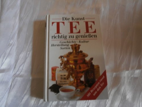 Beispielbild fr Die Kunst, Tee richtig zu genieen. Geschichte, Kultur, Herstellung, Sorten zum Verkauf von Versandantiquariat Felix Mcke