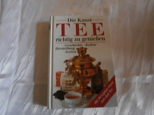 Stock image for Die Kunst, Tee richtig zu genieen. Geschichte, Kultur, Herstellung, Sorten for sale by Versandantiquariat Felix Mcke