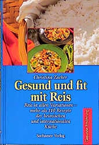 Gesund und fit mit Reis. Reis in allen Variationen - mehr als 110 Rezepte der heimischen und inte...