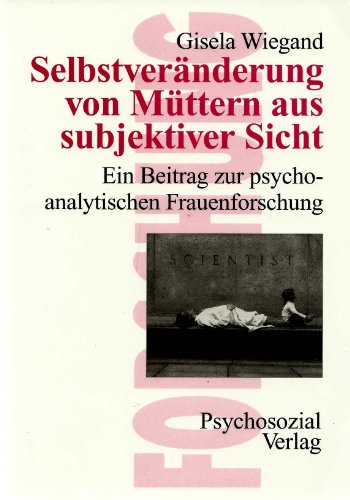 Selbstveränderung von Müttern aus subjektiver Sicht - Ein Beitrag zur psychoanalytischen Frauenfo...