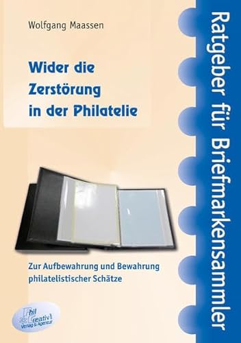 Wider die Zerstörung in der Philatelie : Zur Aufbewahrung und Bewahrung philatelistischer Schätze - Wolfgang Maaßen