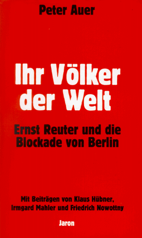 Ihr VoÌˆlker der Welt: Ernst Reuter und die Blockade von Berlin (German Edition) (9783932202346) by Auer, Peter