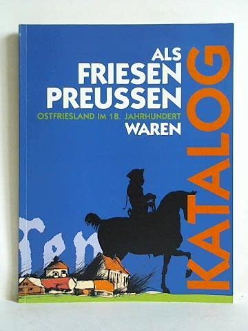 Beispielbild fr Als Friesen Preussen waren. Ostfriesland im 18. Jahrhundet. Ausstellungskatalog zum Verkauf von medimops
