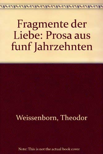 Fragmente der Liebe: Prosa aus fünf Jahrzehnten - Weissenborn, Theodor und Günter Helmes