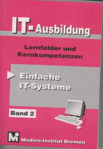 Beispielbild fr IT-Ausbildung. Lernfelder, Kern- und Fachqualifikationen: Einfache IT-Systeme zum Verkauf von Versandantiquariat Felix Mcke