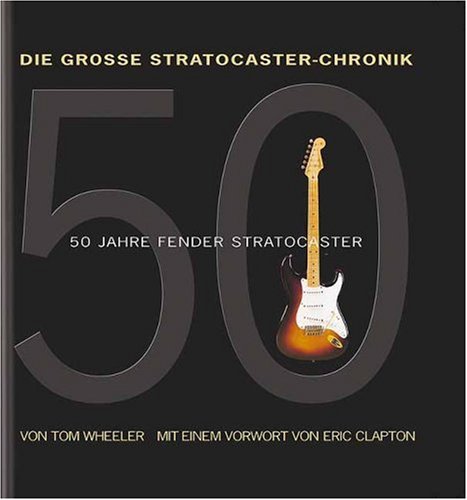 Beispielbild fr Die grosse Stratocaster-Chronik. 50 Jahre Fender Stratocaster. Mit einem Vorwort von Eric Clapton. zum Verkauf von Antiquariat Dr. Rainer Minx, Bcherstadt