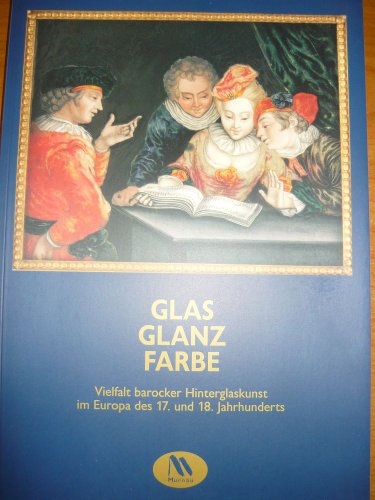 Imagen de archivo de Glas, Glanz, Farbe. Vielfalt barocker Hinterglaskunst im Europa des 17. und 18. Jahrhunderts. a la venta por Neusser Buch & Kunst Antiquariat