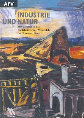 9783932276095: Industrie und Natur: Zur Geschichte des Hartsteinwerkes Werdenfels (Livre en allemand)
