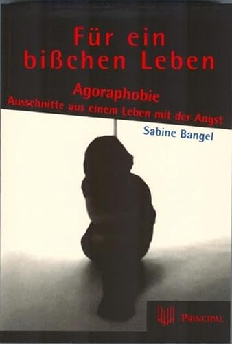 Für ein bisschen Leben: Agoraphobie - Ausschnitte aus einem Leben mit der Angst - Sabine Bangel