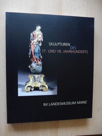 9783932310140: Skulpturen des 17. und 18. Jahrhunderts im Landesmuseum Mainz.