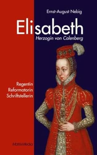 Beispielbild fr Elisabeth. Herzogin von Calenberg; [Regentin, Reformatorin, Schriftstellerin]. zum Verkauf von Antiquariat Kai Gro