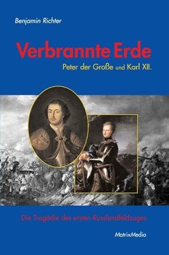 Verbrannte Erde: Peter der Große und Karl XII. - Die Tragödie des ersten Russlandfeldzuges - Richter, Benjamin