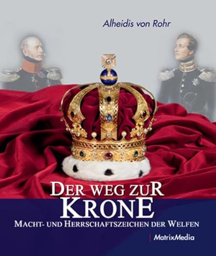 Der Weg zur Krone : Macht- und Herrschaftszeichen der Welfen. Zur Ausstellung 