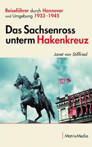 Stock image for Das Sachsenross unterm Hakenkreuz: Reisefhrer durch Hannover und Umgebung 1933-1945 for sale by medimops