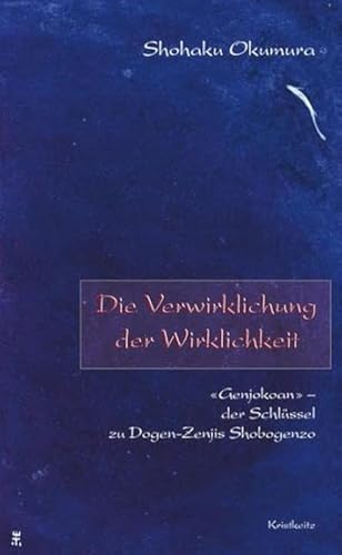 9783932337604: Die Verwirklichung der Wirklichkeit: Genjokoan - der Schlssel zu Dogen-Zenjis Shobogenzo