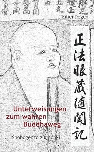 9783932337680: Unterweisungen zum wahren Buddha-Weg. Shobogenzo Zuimonki: Das Shobogenzo Zuimonki ist eine Ansammlung von Dharma-Ansprachen, die der Autor seinen ... zwischen Dogen und seinem Schler Ejo Koun
