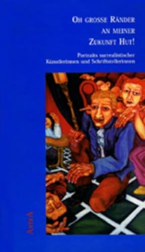 Oh grosse Ränder an meiner Zukunft Hut! Portraits surrealistischer Künstlerinnen und Schriftstellerinnen. - Jürgs, Britta (Hrsg.)