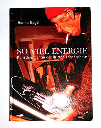 So viel Energie - Künstlerinnen in der dritten Lebensphase : Künstlerinnen in der dritten Lebensphase - Hanna Gagel