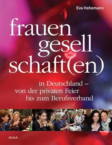 Frauengesellschaft(en) in Deutschland - von der privaten Feier bis zum Berufsverband. Eva Hehemann - Hehemann, Eva (Verfasser)