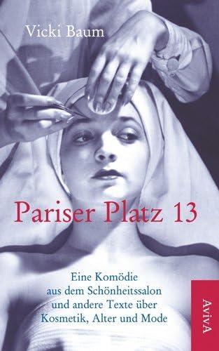 Pariser Platz 13 : Eine Komödie aus dem Schönheitssalon und andere Texte über Kosmetik, Alter und Mode - Vicki Baum