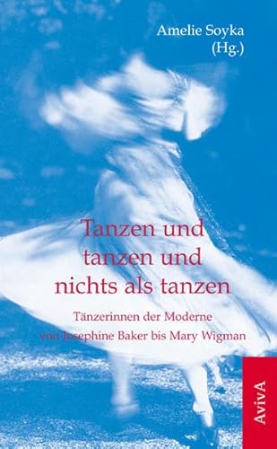 Imagen de archivo de Tanzen und tanzen und nichts als tanzen: Tnzerinnen der Moderne von Josephine Baker bis Mary Wigman a la venta por ralfs-buecherkiste