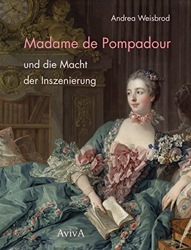 Madame de Pompadour und die Macht der Inszenierung. - Weisbrod, Andrea