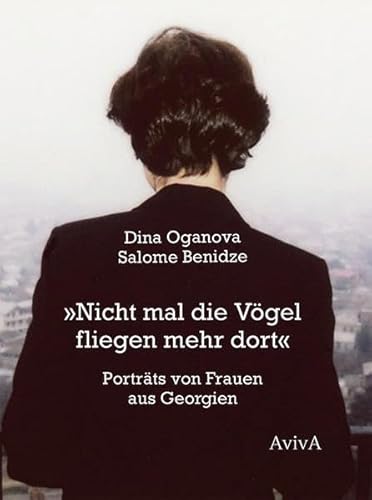 9783932338793: "Nicht mal die Vgel fliegen mehr dort": Portrts von Frauen aus Georgien