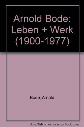 Arnold Bode: Leben + Werk (1900-1977) - Bode, Arnold