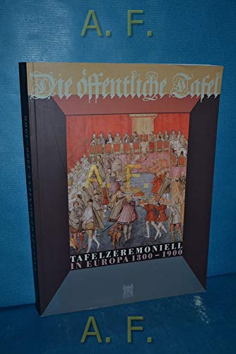 Die öffentliche Tafel : Tafelzeremoniell in Europa 1300 - 1900. Deutsches Historisches Museum, DHM. [Kronprinzenpalais 29. November 2002 bis 11. März 2003]. - Ottomeyer, Hans (Herausgeber) und Michaela Völkel (Hrsg.)