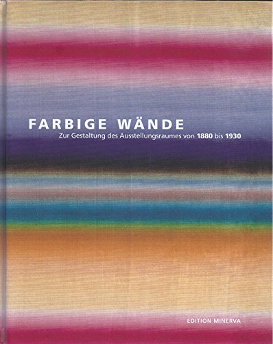 FARBIGE WANDE: ZUR GESTALTUNG DES AUSSTELLUNGSRAUMES VON 1880 BIS 1930 (9783932353796) by Unknown Author