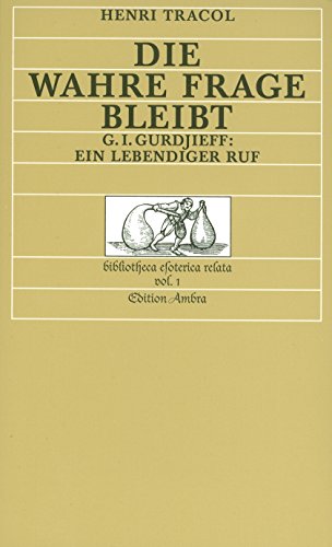 Beispielbild fr Die wahre Frage bleibt : G. I. Gurdjieff: ein lebendiger Ruf / Henri Tracol. [Die bertr. ins Dt. besorgte Hans-Henning Mey] / Bibliotheca esoterica relata ; Vol. 1 G. I. Gurdjieff: Ein lebendiger Ruf zum Verkauf von Antiquariat Mander Quell