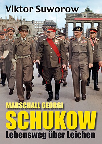 9783932381157: Marschall Schukow: Lebensweg ber Leichen. Kriegstreiber Stalins ,,Befreier'' von Berlin Held der Sowjetunion