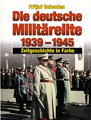 Die Deutsche Militarelite 1939-1945: Zeitgeschichte in Farbe