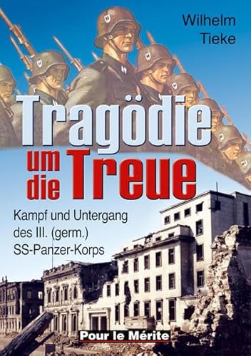 Tragödie um die Treue. Kampf und Untergang des III. (germ.) SS-Panzer-Korps.