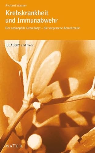 Krebskrankheit und Immunabwehr : Der eosinophile Granulozyt - die vergessene Abwehrzelle - Richard Wagner