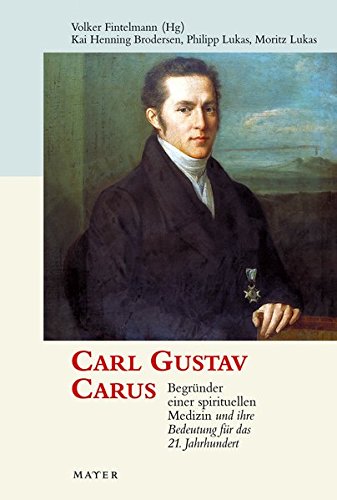 9783932386787: Carl Gustav Carus: Begrnder einer spirituellen Medizin und ihre Bedeutung fr das 21. Jahrhundert