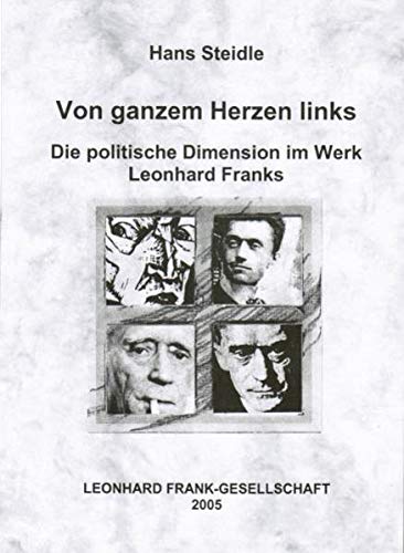 Von ganzem Herzen links - Die politische Dimension im Werk Leonhard Franks - Frank Leonhard, Steidle Hans