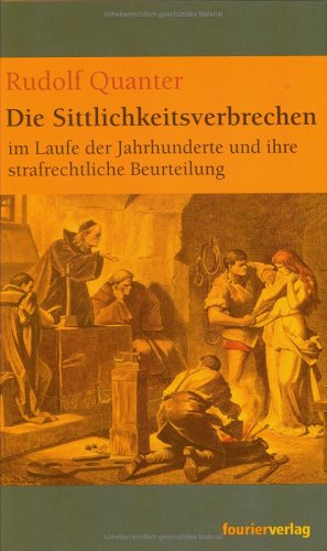 Die Sittlichkeitsverbrechen im Laufe der Jahrhunderte und ihre strafrechtliche Beurteilung - Quanter, Rudolf
