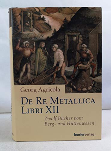 De Re Metallica Libri XII. Zwölf Bücher vom Berg- und Hüttenwesen - Georg Agricola