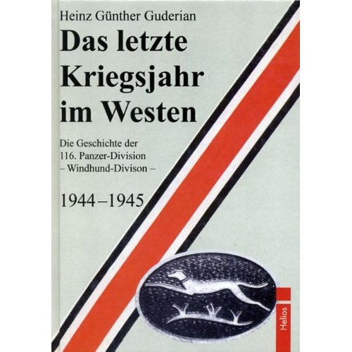Das letzte Kriegsjahr im Westen. Die Geschichte der 116. Panzer-Division Windhunddivision 1944 - 1945. - Guderian, Hans Günther
