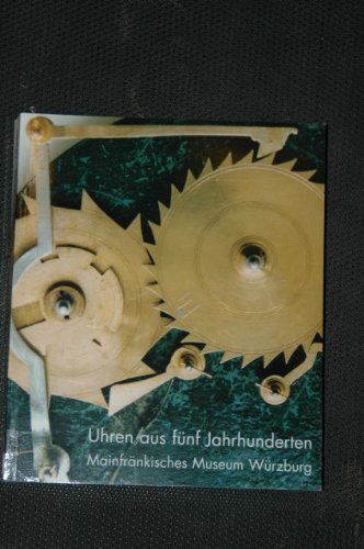 Beispielbild fr Uhren aus fnf Jahrhunderten: Aus den Sammlungen des Mainfrnkischen Museums Wrzburg (Kataloge des Mainfrnkischen Museums Wrzburg) zum Verkauf von Richard Sylvanus Williams (Est 1976)