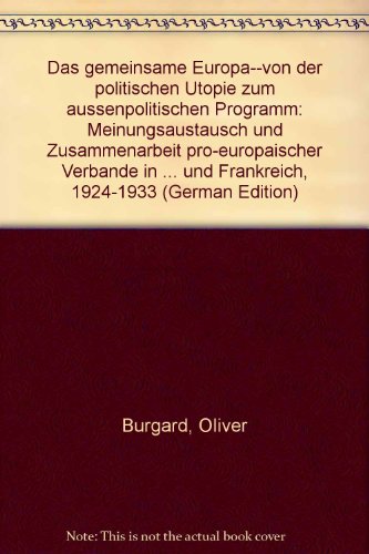 Beispielbild fr Das gemeinsame Europa von der politischen Utopie zum aussenpolitischen Programm. Meinungsaustausch und Zusammenarbeit pro-europischer Verbnde in Deutschland und Frankreich 1924-1933 zum Verkauf von medimops