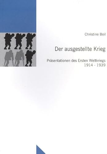 Der ausgestellte Krieg: Präsentationen des Ersten Weltkriegs 1914-1939 (Livre en allemand) - Beil, Christine