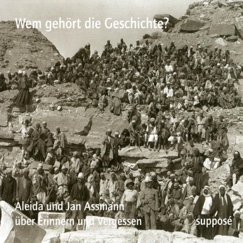 Wem gehört die Geschichte? Aleida und Jan Assmann über Erinnern und Vergessen : Aleida und Jan Assmann über Erinnern und Vergessen - Aleida Assmann