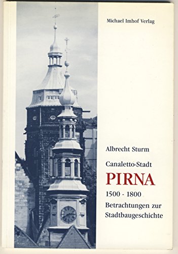Canaletto-Stadt Pirna. 1500 - 1800. Betrachtungen zur Stadtbaugeschichte.