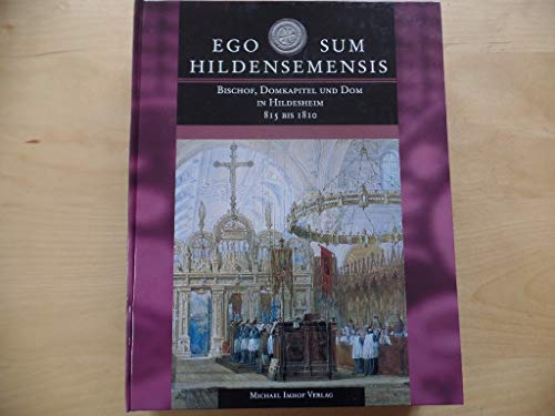 Stock image for Ego sum Hildensemensis: Bischof, Domkapitel und Dom in Hildesheim 815 bis 1810 Kataloge des Dom-Museums Hildesheim ; Band. 3 for sale by Bernhard Kiewel Rare Books