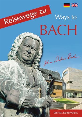 REISEWEGE ZU BACH. = Travelling ways to Bach : ein Führer zu den Wirkungsstätten des Johann Sebastian Bach (1685 - 1750) - Humbach, Rainer; Imhof, Michael; Gildersleeve, Susan; ;