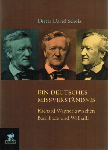 Ein deutsches Mißverständnis. Richard Wagner zwischen Barrikade und Walhalla. - Scholz, Dieter David,