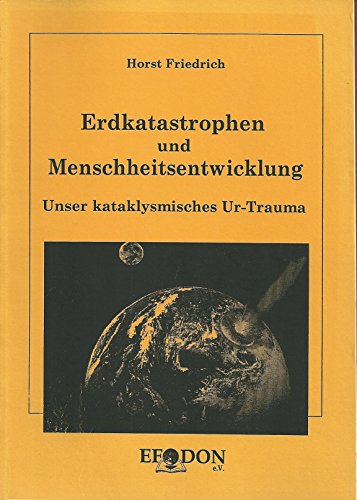 Erdkatastrophen und Menschheitsentwicklung: Unser kataklysmisches Ur-Trauma - Horst Friedrich